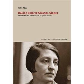 Halide Edib ve Siyasal Şiddet - Hülya Adak