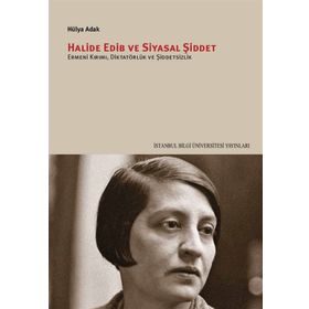Halide Edib ve Siyasal Şiddet - Hülya Adak