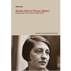 Halide Edib ve Siyasal Şiddet - Hülya Adak