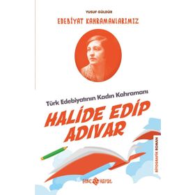 Halide Edip Adıvar - Edebiyat Kahramanlarımız - Yusuf Güldür