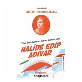 Halide Edip Adıvar - Edebiyat Kahramanlarımız - Yusuf Güldür