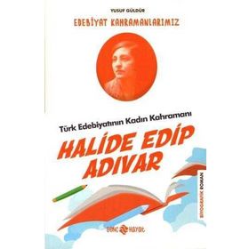 Halide Edip Adıvar - Edebiyat Kahramanlarımız - Yusuf Güldür