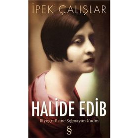 HALIDE EDIP BIYOGRAFISINE SIĞMAYAN KADIN - İPEK ÇALIŞLAR