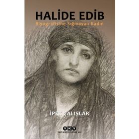 HALIDE EDIP BIYOGRAFISINE SIĞMAYAN KADIN - İPEK ÇALIŞLAR