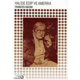 Halide Edip ve Amerika - Frances Kazan