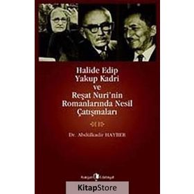 HALIDE EDIP, YAKUP KADRI VE REŞAT NURI'NIN ROMANLARINDA NESIL ÇATIŞMALARI - ABDÜLKADIR HAYBER