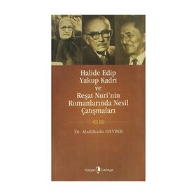 HALIDE EDIP, YAKUP KADRI VE REŞAT NURI'NIN ROMANLARINDA NESIL ÇATIŞMALARI - ABDÜLKADIR HAYBER