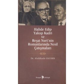 HALIDE EDIP, YAKUP KADRI VE REŞAT NURI'NIN ROMANLARINDA NESIL ÇATIŞMALARI - ABDÜLKADIR HAYBER