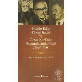 HALIDE EDIP, YAKUP KADRI VE REŞAT NURI'NIN ROMANLARINDA NESIL ÇATIŞMALARI - ABDÜLKADIR HAYBER