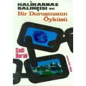 HALIKARNAS BALIKÇISI VE BIR DURUŞMANIN ÖYKÜSÜ - SADI BORAK