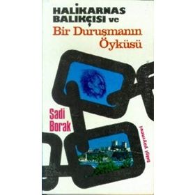 HALIKARNAS BALIKÇISI VE BIR DURUŞMANIN ÖYKÜSÜ - SADI BORAK