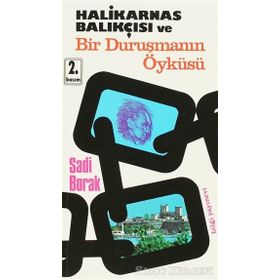 HALIKARNAS BALIKÇISI VE BIR DURUŞMANIN ÖYKÜSÜ - SADI BORAK