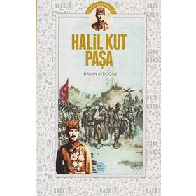 Halil Kut Paşa - Kut’ül Amare’nin Muzaffer Komutanı - Mehmet Emin Dinç