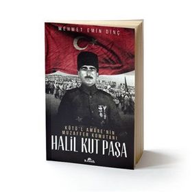 Halil Kut Paşa - Kut’ül Amare’nin Muzaffer Komutanı - Mehmet Emin Dinç