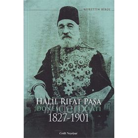 HALIL RIFAT PAŞA DÖNEMİ VE İCRAATI 1827-1901 - NURETTIN BIROL