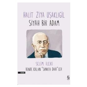 Halit Ziya Uşaklıgil - Siyah Bir Adam - Selim İleri halit ziya usakligil
