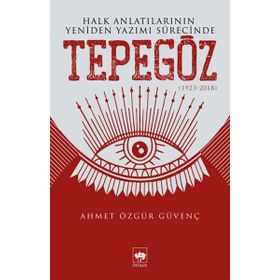 Halk Anlatılarının Yeniden Yazımı Sürecinde Tepegöz 1932-2018 - Ahmet Özgür Güvenç