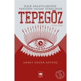 Halk Anlatılarının Yeniden Yazımı Sürecinde Tepegöz 1932-2018 - Ahmet Özgür Güvenç