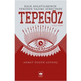 Halk Anlatılarının Yeniden Yazımı Sürecinde Tepegöz 1932-2018 - Ahmet Özgür Güvenç