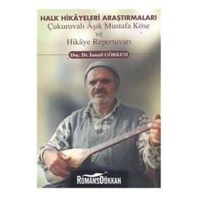 Halk Hikayeleri Araştırmaları: Çukurovalı Aşık Mustafa Köse ve Hikaye Repertuvarı Akçağ Yayınları