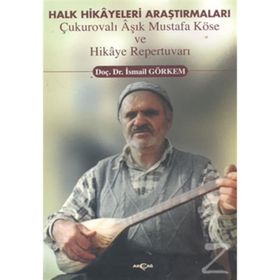 Halk Hikayeleri Araştırmaları: Çukurovalı Aşık Mustafa Köse ve Hikaye Repertuvarı Akçağ Yayınları