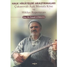Halk Hikayeleri Araştırmaları: Çukurovalı Aşık Mustafa Köse ve Hikaye Repertuvarı Akçağ Yayınları