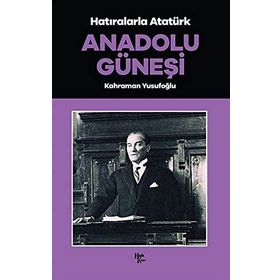 Halk Kitabevi Anadolu Güneşi - Hatıralarla Atatürk