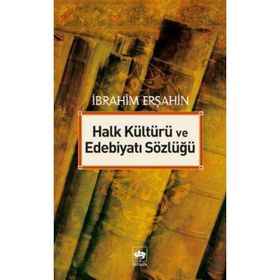 HALK KÜLTÜRÜ VE EDEBİYATI SÖZLÜĞÜ - İBRAHİM ERŞAHİN