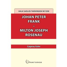Halk Sağlığı Tarihinden İki İsim Johan Peter Frank - Milton Joseph Rosenau - Çağatay Güler