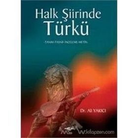 HALK ŞİİRİNDE TÜRKÜ TANIM-TASNIF-INCELEME-METIN - ALI YAKICI