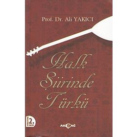 HALK ŞİİRİNDE TÜRKÜ TANIM-TASNIF-INCELEME-METIN - ALI YAKICI