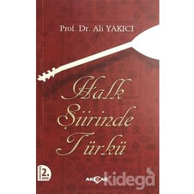 HALK ŞİİRİNDE TÜRKÜ TANIM-TASNIF-INCELEME-METIN - ALI YAKICI