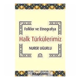 HALK TÜRKÜLERİMİZ FOLKLOR VE ETNOGRAFYA - NURER UĞURLU