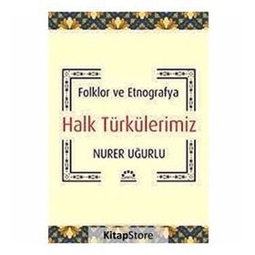 HALK TÜRKÜLERİMİZ FOLKLOR VE ETNOGRAFYA - NURER UĞURLU