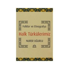 HALK TÜRKÜLERİMİZ FOLKLOR VE ETNOGRAFYA - NURER UĞURLU