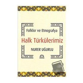 HALK TÜRKÜLERİMİZ FOLKLOR VE ETNOGRAFYA - NURER UĞURLU