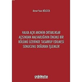 Halka Açık Anonim Ortaklıklar Açısından Malvarlığının Önemli Bir Bölümü Üzerinde Tasarruf Edilmesi Sonucunu Doğuran İşlemler - Ahmet Yasin Bölücek
