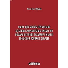 Halka Açık Anonim Ortaklıklar Açısından Malvarlığının Önemli Bir Bölümü Üzerinde Tasarruf Edilmesi Sonucunu Doğuran İşlemler - Ahmet Yasin Bölücek