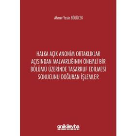 Halka Açık Anonim Ortaklıklar Açısından Malvarlığının Önemli Bir Bölümü Üzerinde Tasarruf Edilmesi Sonucunu Doğuran İşlemler - Ahmet Yasin Bölücek