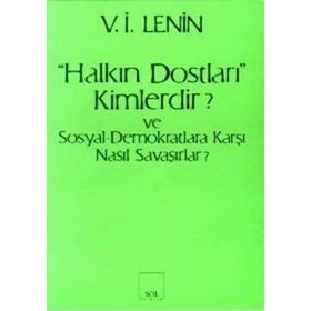 Halkın Dostları Kimlerdir ve Sosyal Demokratlara Karşı Nasıl Savaşırlar? Ruskoye Bogatsvo’da Yayınlanmış Marksistlere Karşı Makalelere Yanıt - Vladimir İlyiç Lenin