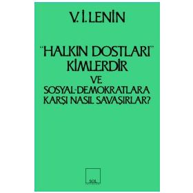 Halkın Dostları Kimlerdir ve Sosyal Demokratlara Karşı Nasıl Savaşırlar? Ruskoye Bogatsvo’da Yayınlanmış Marksistlere Karşı Makalelere Yanıt - Vladimir İlyiç Lenin