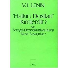 Halkın Dostları Kimlerdir ve Sosyal Demokratlara Karşı Nasıl Savaşırlar? Ruskoye Bogatsvo’da Yayınlanmış Marksistlere Karşı Makalelere Yanıt - Vladimir İlyiç Lenin