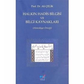 HALKIN HADIS BILGISI VE BILGI KAYNAKLARI (AHMEDIYYE ÖRNEĞİ) - ALI ÇELİK