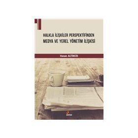 Halkla İlişkiler Perspektifinden Medya ve Yerel Yönetim İlişkisi Hasan Altincik