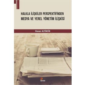 Halkla İlişkiler Perspektifinden Medya ve Yerel Yönetim İlişkisi Hasan Altincik