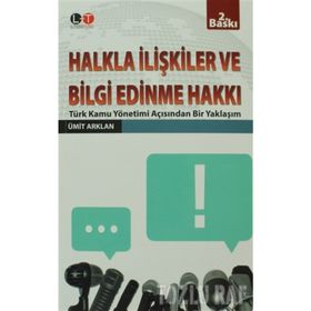 HALKLA İLİŞKİLER VE BILGI EDINME HAKKI TÜRK KAMU YÖNETİMİ AÇISINDAN BIR YAKLAŞIM - ÜMİT ARKLAN