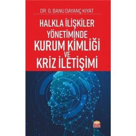 Halkla İlişkiler Yönetiminde Kurum Kimliği ve Kriz İletişimi Banu Dayanç Kıyat