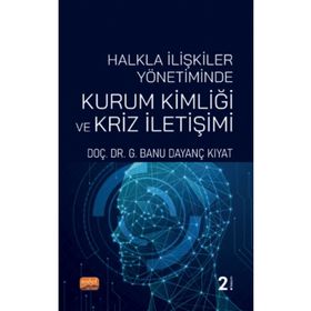 Halkla İlişkiler Yönetiminde Kurum Kimliği ve Kriz İletişimi Banu Dayanç Kıyat