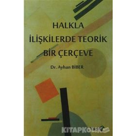 HALKLA İLIŞKILERDE TEORIK BIR ÇERÇEVE / 2. BASKI - AYHAN BIBER