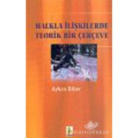 HALKLA İLIŞKILERDE TEORIK BIR ÇERÇEVE / 2. BASKI - AYHAN BIBER